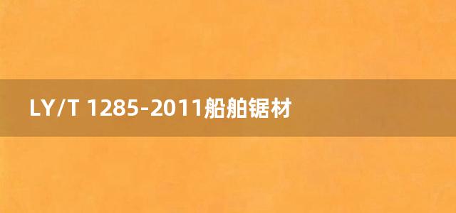 LY/T 1285-2011船舶锯材